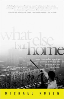 What Else But Home: Seven Boys and an American Journey Between the Projects and the Penthouse - Michael Rosen