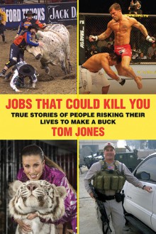 Jobs That Could Kill You: True Stories of People Risking Their Lives to Make a Buck - Tom Jones