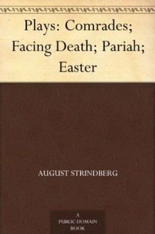 Plays: Comrades; Facing Death; Pariah; Easter (免费公版书) - August Strindberg