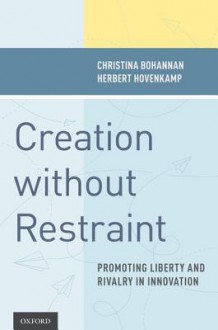 Creation without Restraint - Christina Bohannan, Herbert Hovenkamp