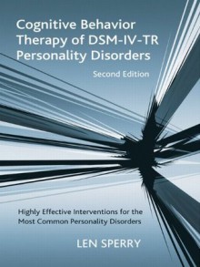 Cognitive Behavior Therapy of DSM-IV-TR Personality Disorders: Highly Effective Interventions for the Most Common Personality Disorders, Second Edition - Len Sperry, Arthur Freeman