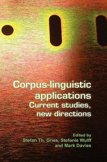 Corpus-Linguistic Applications: Current Studies, New Directions. - Stefan Th. Gries, Mark Davies, Stefanie Wulff