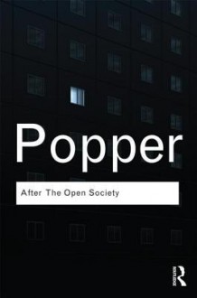 After the Open Society: Selected Social and Political Writings - Karl Popper, Piers Norris Turner, Jeremy Shearmur