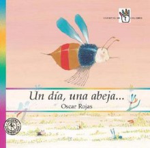 Un Dia, Una Abeja - Oscar Rojas