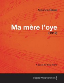 Ma M Re L'Oye - A Score for Solo Piano (1912) - Maurice Ravel