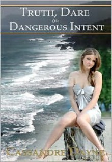 Truth Dare or Dangerous Intent - Cassandre Dayne