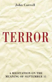 Terror: A Meditation on the Meaning of September 11 - John Carroll