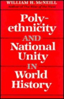 Polyethnicity & National Unity in World History (1985 Donald G. Creighton Lecture) - William Hardy McNeill