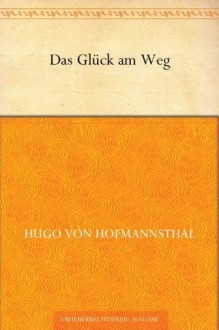 Das Glück am Weg (German Edition) - Hugo von Hofmannsthal