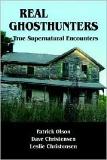 Real Ghosthunters: True Supernatural Encounters - Patrick Olson, Dave Christensen