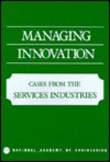 Managing Innovation: Cases from the Services Industries - National Academy of Engineering