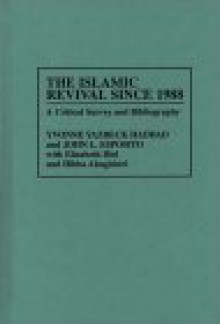 The Islamic Revival Since 1988: A Critical Survey and Bibliography (Bibliographies and Indexes in Religious Studies) - Yvonne Yazbeck Haddad, John L. Esposito