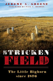 Stricken Field: The Little Bighorn since 1876 - Jerome A. Greene, Paul L. Hedren