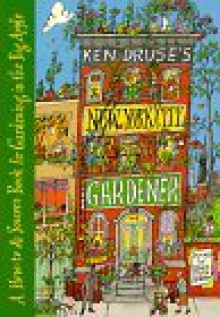 Ken Druse's New York City Gardener: A How-To and Source Book for Gardening in the Big Apple - Ken Druse