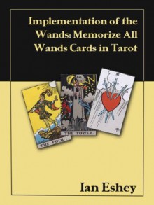 Implementation of the Wands: Memorize All Wands Cards in Tarot (Article) - Ian Eshey