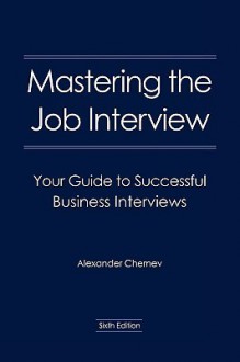 Mastering the Job Interview: Your Guide to Successful Business Interviews - Alexander Chernev