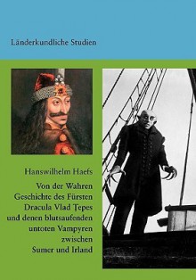 Von Der Wahren Geschichte Des Frsten Dracula Vlad Tepes Und Denen Blutsaufenden Untoten Vampyren Zwischen Sumer Und Irland - Hanswilhelm Haefs