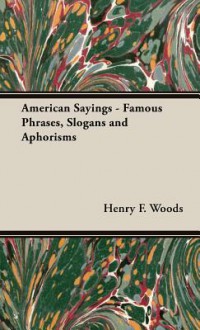 American Sayings - Famous Phrases, Slogans and Aphorisms - Henry Woods