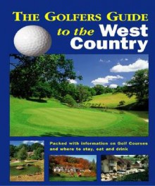 The Golfers Guide to the West Country: The Ideal Guide for a Perfect Golfing Vacation in England! - Travel Publishing Ltd