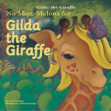 No More Melons for Gilda the Giraffe - Lucie Papineau, Marisol Sarrazin