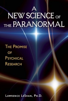 A New Science of the Paranormal: The Promise of Psychical Research - Lawrence LeShan