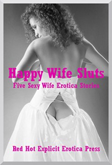 Happy Wife Sluts: Five Sexy Wife Erotica Stories - Alice Drake, Brianna Spelvin, Amy Dupont, Connie Hastings, Andi Allyn