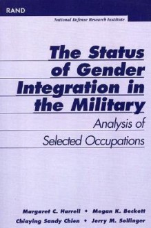 Status of Gender Integration in the Military: Analysis of Selected Occupations - Margaret C. Harrell, Megan Beckett, Sandy Chein, Jerry Sollinger