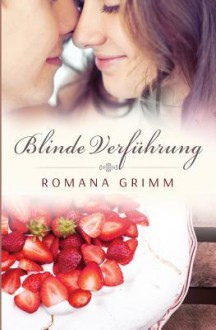 Blinde Verfuhrung - Romana Grimm