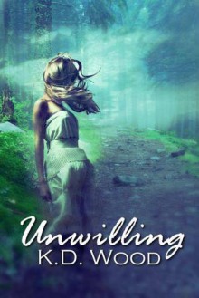 Unwilling - K.D. Wood