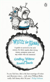 Whizz for Atomms: A guide to survival in the 20th century for felow pupils, their doting maters, pompous paters and any other who are interested (Penguin Classics) - Geoffrey Willans, Ronald Searle