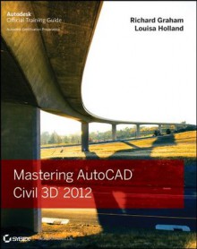 Mastering AutoCAD Civil 3D 2012 - Richard Graham, Louisa Holland