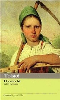 I cosacchi e altri racconti - Leo Tolstoy, Serena Vitale, Fausto Malcovati, Luisa De Nardis