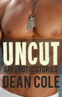 UNCUT: Gay Erotic Stories - Dean Cole