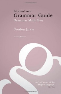 Bloomsbury Grammar Guide: Grammar Made Easy - Gordon Jarvie