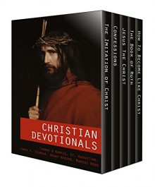 Christian Devotionals - The Imitation of Christ, Confessions, Jesus The Christ, The Book of Ruth and How To Become Like Christ (Five Unabridged Classics with Annotations, Images and Audio Links) - Thomas à Kempis, St. Augustine, James E. Talmage, Marcus Dods, E. B. Pusey, Douay Rheims Bible