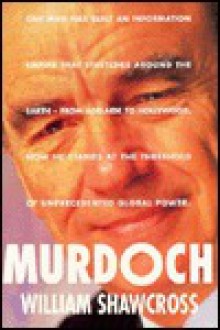 Rupert Murdoch: Ringmaster of the Information Circus - William Shawcross