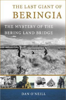 The Last Giant of Beringia: The Mystery of the Bering Land Bridge - Dan O'Neill