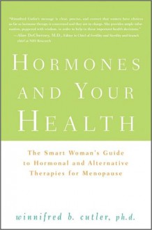 Hormones and Your Health: The Smart Woman's Guide to Hormonal and Alternative Therapies for Menopause - Winnifred Cutler