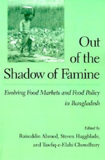 Out of the Shadow of Famine: Evolving Food Markets and Food Policy in Bangladesh - Raisuddin Ahmed, Steven Haggblade