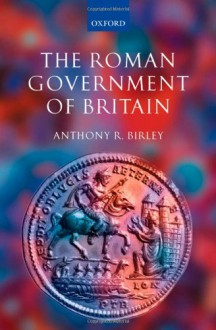 The Roman Government of Britain - Anthony R. Birley