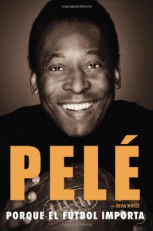 Porque el fútbol importa (Spanish Edition) - Pelé, Brian Winter