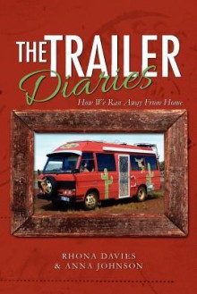 The Trailer Diaries: How We Ran Away from Home - Rhona Davies, Anna Johnson