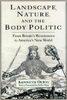 Landscape, Nature, and the Body Politic: From Britain's Renaissance to America's New World - Kenneth Robert Olwig, Yi-Fu Tuan