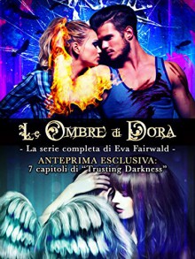 LE OMBRE DI DORA: Trilogia completa - Eva Fairwald, Manuela Castaldo