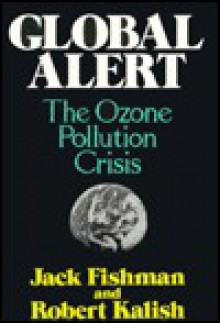 Global Alert: The Ozone Pollution Crisis - Jack Fishman, Robert Kalish