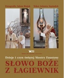 Słowo Boże z Łagiewnik. Dzieje i czyn świętej Siostry Faustyny - Adam Bujak, Jolanta Sąsiadek