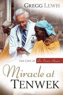 Miracle at Tenwek: The Life of Dr. Ernie Steury - Gregg Lewis