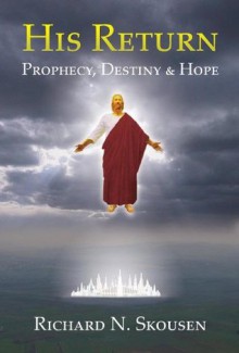 His Return - Prophecy, Destiny and Hope - Richard N. Skousen