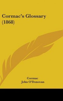 Cormacs Glossary (1868) - Cormac, Whitley Stokes, John O'Donovan