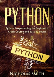 Python: Python Programming for Beginners: Crash Course and Easy to Learn - Nicholas Smith